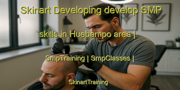 Skinart Developing develop SMP skills in Huebampo area | SmpTraining | SmpClasses | SkinartTraining-Mexico